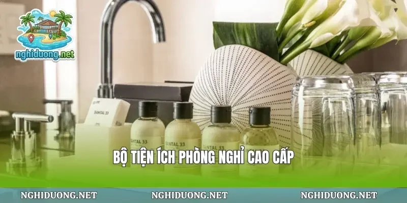 Bộ tiện ích phòng nghỉ cao cấp