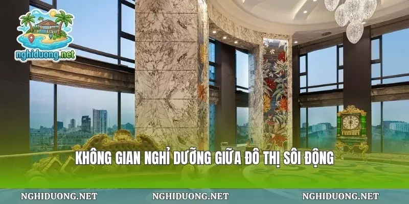 Không gian nghỉ dưỡng giữa đô thị sôi động