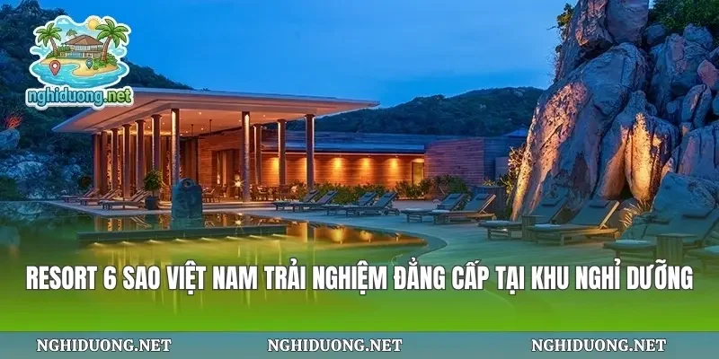 Resort 6 Sao Việt Nam Trải Nghiệm Đẳng Cấp