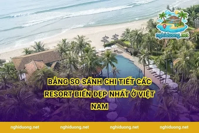 Bảng so sánh chi tiết các resort biển đẹp nhất ở Việt Nam